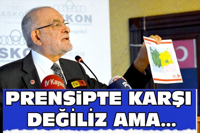 Saadet Partisi Genel Başkanı Temel Karamollaoğlu:PRENSiPTE KARŞI DEĞİLİZ AMA...