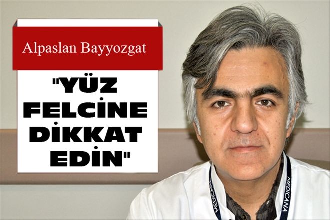 "YÜZ FELCİNE DİKKAT EDİN"