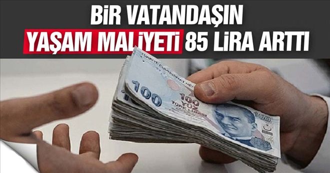 Bir vatandaşın yaşam maliyeti 85 lira arttı