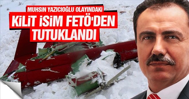 Muhsin Yazıcıoğlu olayındaki kilit isim FETÖ´den tutuklandı