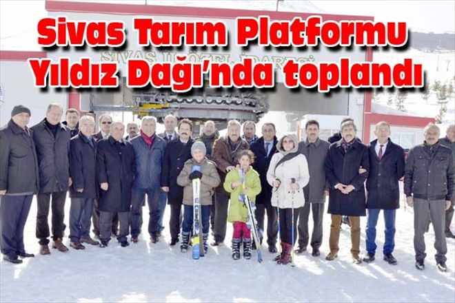 Sivas Tarım Platformu Yıldız Dağı´nda toplandı