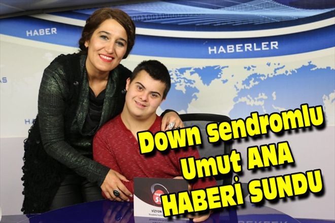 Down sendromlu Umut ANA HABERİ SUNDU