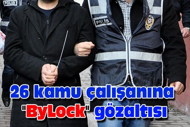 26 kamu çalışanına "ByLock" gözaltısı