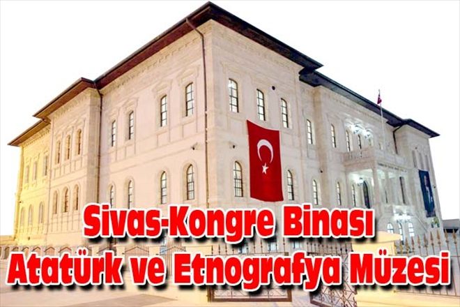 Sivas-Kongre Binası Atatürk ve Etnografya Müzesi