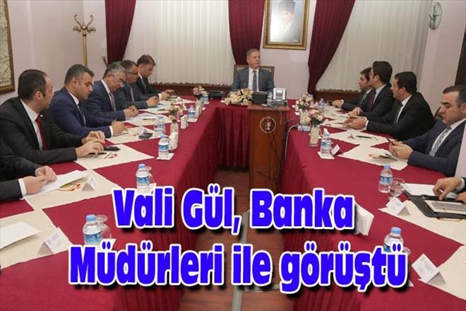 Vali Gül, Banka Müdürleri ile görüştü