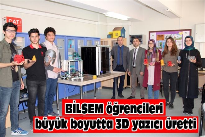 BİLSEM öğrencileri büyük boyutta 3D yazıcı üretti