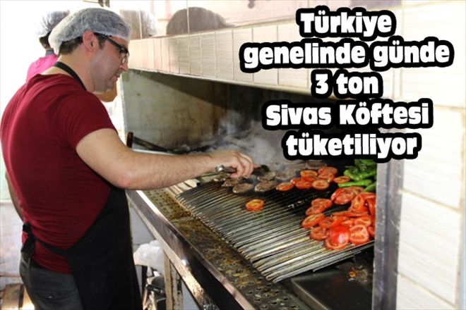 Türkiye genelinde günde 3 ton Sivas Köftesi tüketiliyor