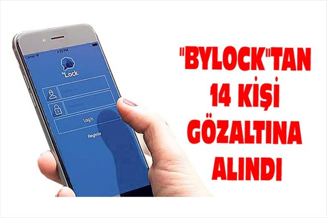 "BYLOCK"TAN 14 KİŞİ GÖZALTINA ALINDI
