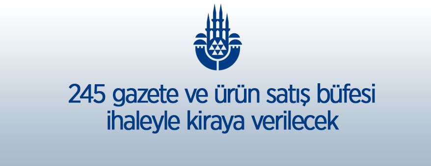 İstanbul Büyükşehir Belediyesine ait 245 adet büfenin kiralama ihalesi yapılacak