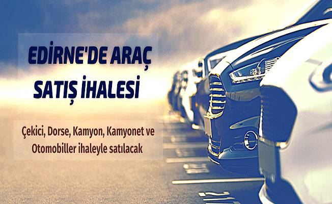 Edirne Milli Emlak Müdürlüğünden araç ve taşınmaz satışı