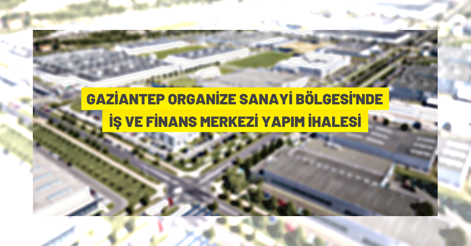 Gaziantep Organize Sanayi Bölgesi'nde finans ve iş merkezi yaptırılacak