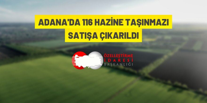 Hazineye ait Adana'nın Yumurtalık ilçesindeki 116 taşınmaz satılacak